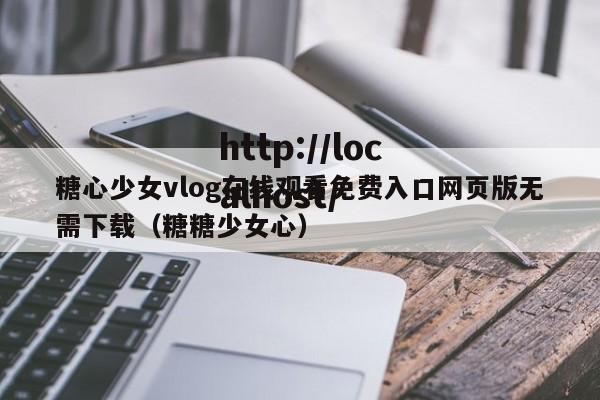 糖心少女vlog在线观看免费入口网页版无需下载（糖糖少女心）
